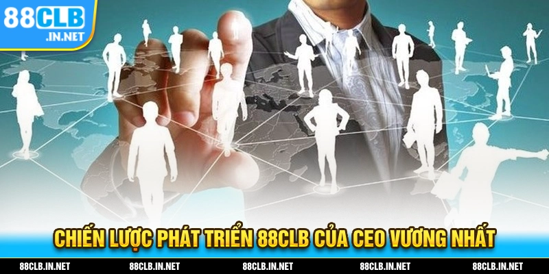 CEO Vương Nhất – Người Điều Hành Xuất Sắc Của Thương Hiệu 88CLB 3 Những chiến lược phát triển 88CLB trong tương lai