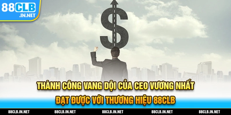CEO Vương Nhất – Người Điều Hành Xuất Sắc Của Thương Hiệu 88CLB 2 Thành Công của CEO Vương Nhất Đạt Được với thương hiệu 88CLB