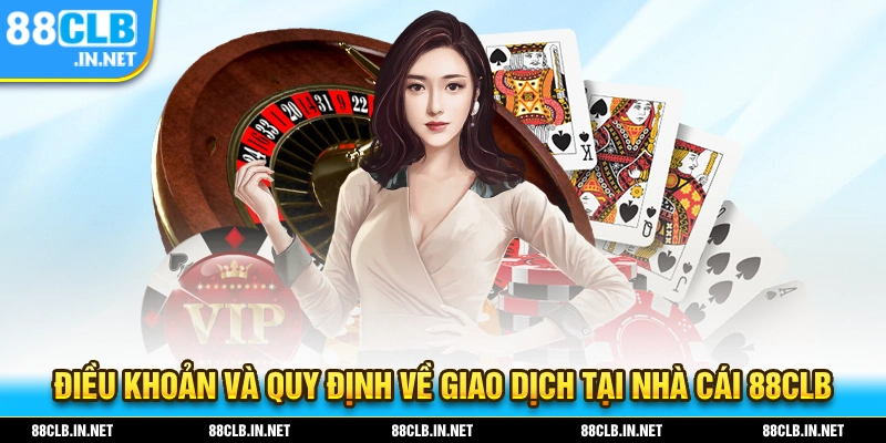 Điều Khoản Và Quy Định của 88CLB dành cho hội viên 2 Điều khoản và quy định về giao dịch tại 88CLB
