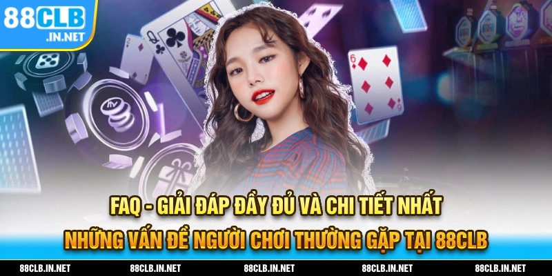 88CLB - Link Đăng Ký Chính Thức Nhà Cái 88Clb.com Không Chặn 29 FAQ - Giải đáp đầy đủ thắc mắc mà người chơi thường xuyên gặp phải