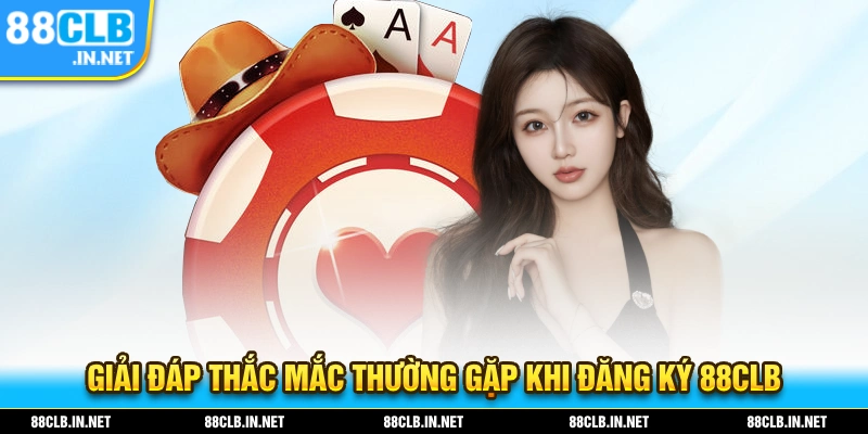 Đăng Ký 88CLB – Hướng Dẫn Mở Tài Khoản Nhanh Trong 1 Phút 3 Giải đáp thắc mắc mà người chơi thường gặp trong quá trình đăng ký 88CLB