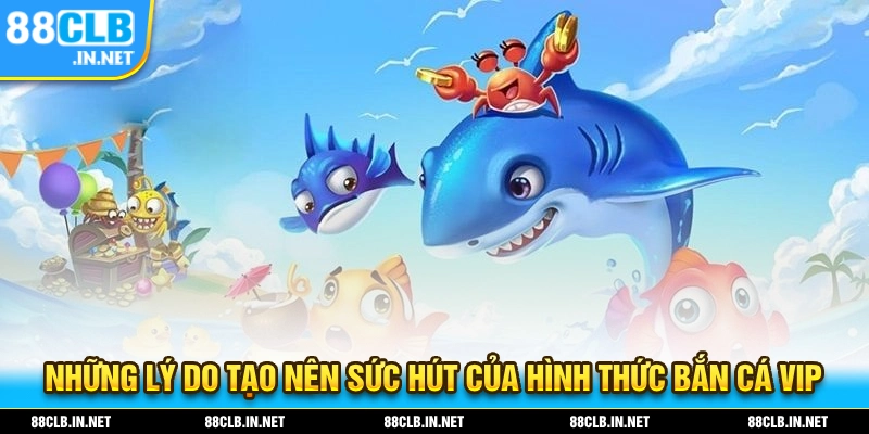 Bắn Cá VIP - Siêu Phẩm Đổi Thưởng Hấp Dẫn Dành Cho Ngư Thủ 2 Lý do tạo nên sức hút của hình thức bắn cá VIP
