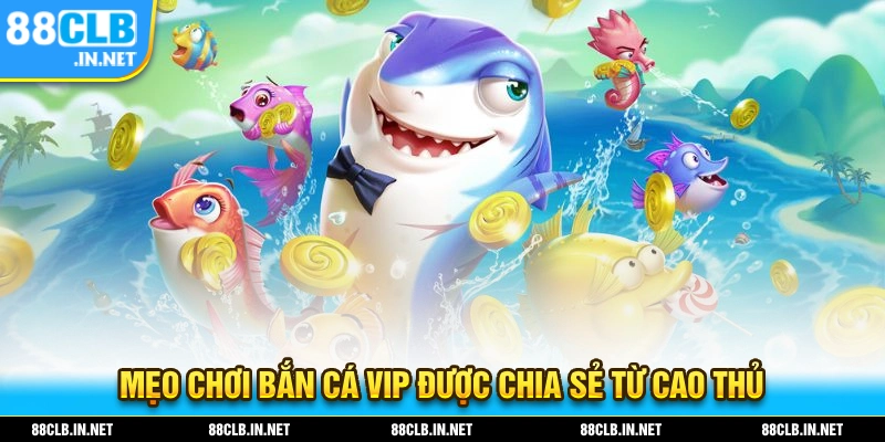 Bắn Cá VIP - Siêu Phẩm Đổi Thưởng Hấp Dẫn Dành Cho Ngư Thủ 3 Bỏ túi ngay cho mình mẹo chơi bắn cá VIP được chia sẻ từ cao thủ