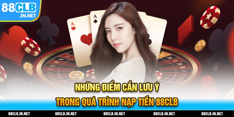 Nạp Tiền 88CLB - Hướng Dẫn Thực Hiện Nhanh Gọn Dễ Hiểu Nhất 3 Những điểm mà bạn cần phải lưu ý để tránh gặp lỗi khi thực hiện nạp tiền 88CLB