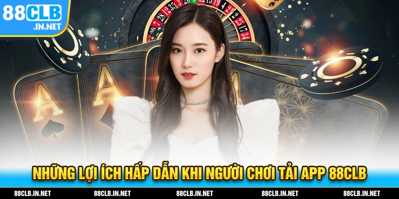 Tải App 88CLB - Tải Và Cài Đặt Nhanh Chóng Trên Nhiều Hệ Điều Hành 1 Những lợi ích hấp dẫn khi bạn thực hiện tải app 88CLB