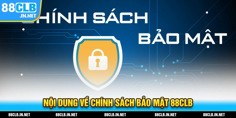 Chính Sách Bảo Mật – Bảo Vệ Tối Ưu Quyền Lợi Người Chơi Cá Cược 2 Nôi dung về chính sách bảo mật 88CLB