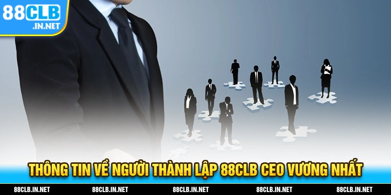 CEO Vương Nhất – Người Điều Hành Xuất Sắc Của Thương Hiệu 88CLB 1 Giới thiệu thông tin về người thành lập 88CLB CEO Vương Nhất