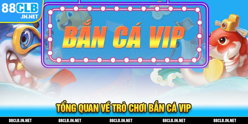 Bắn Cá VIP - Siêu Phẩm Đổi Thưởng Hấp Dẫn Dành Cho Ngư Thủ 1 Tổng quan những điểm cần biết về trò chơi bắn cá VIP
