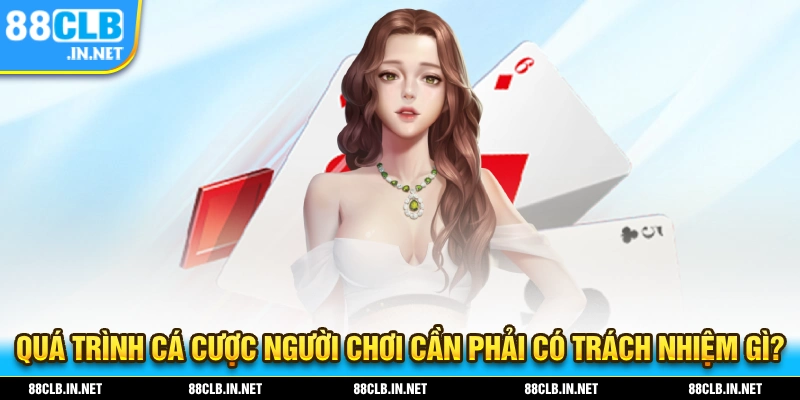 Chơi Có Trách Nhiệm Khi Tham Gia Cá Cược Trực Tuyến Tại 88CLB 2 Quá trình tham gia cá cược người chơi cần phải có tránh nhiệm gì