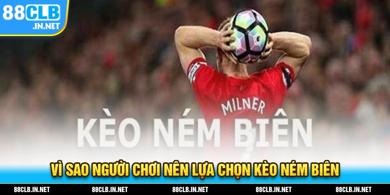 Trọn Bộ Hướng Dẫn Về Kèo Ném Biên Dành Cho Người Mới Bắt Đầu 2 Vì sao người chơi nên lựa chọn tham gia kèo ném biên